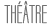 Th&eacute;&acirc;tre